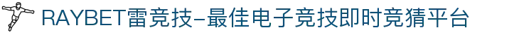 RAYBET雷竞技-最佳电子竞技即时竞猜平台